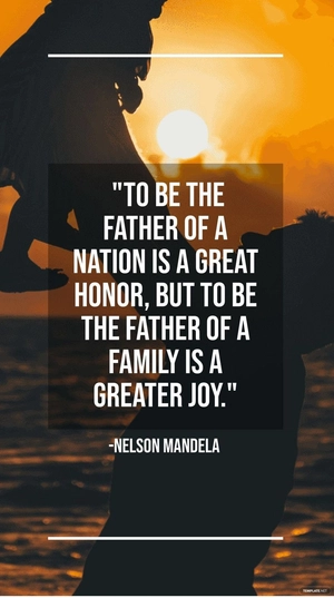 Nelson Mandela - "To be the father of a nation is a great honor, but to be the father of a family is a greater joy."