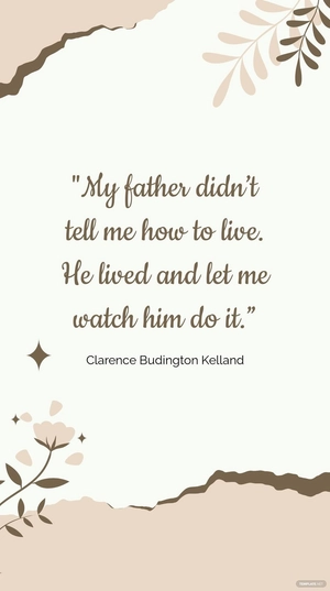 Clarence Budington Kelland - "My father didn’t tell me how to live. He lived and let me watch him do it.”