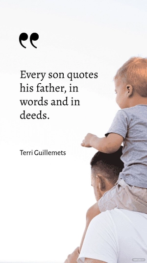 Terri Guillemets - Every son quotes his father, in words and in deeds.