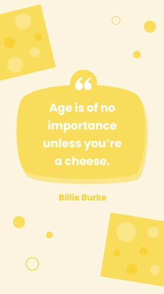 Billie Burke - Age is of no importance unless you’re a cheese.