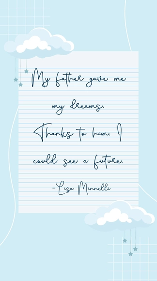 Liza Minnelli - My father gave me my dreams. Thanks to him, I could see a future.