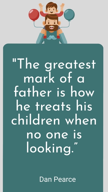 Free Dan Pearce-"The greatest mark of a father is how he treats his children when no one is looking.???  Template to Edit Online