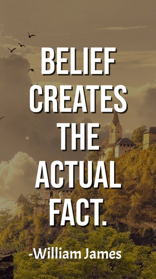 William James - Belief creates the actual fact.