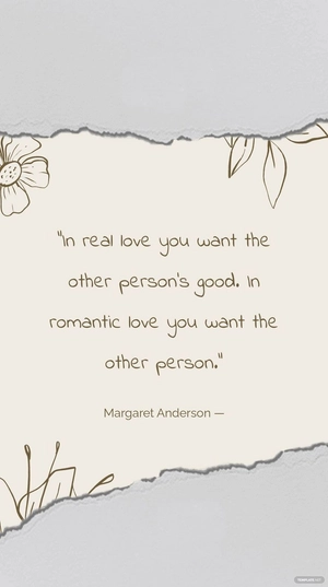 Margaret Anderson — “In real love you want the other person’s good. In romantic love you want the other person.”