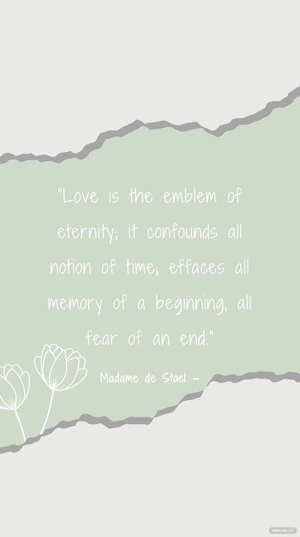 Madame de Stael — Love is the emblem of eternity; it confounds all notion of time; effaces all memory of a beginning, all fear of an end.”