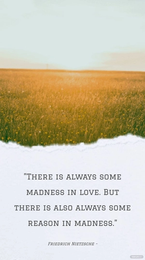Friedrich Nietzsche - ”There is always some madness in love. But there is also always some reason in madness.”