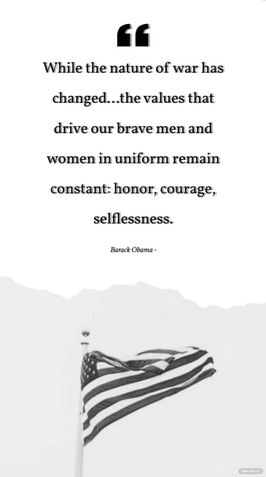Barack Obama - While the nature of war has changed...the values that drive our brave men and women in uniform remain constant: honor, courage, selflessness.