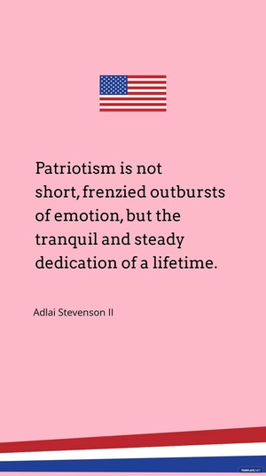 Adlai Stevenson II - “Patriotism is not short, frenzied outbursts of emotion, but the tranquil and steady dedication of a lifetime.”
