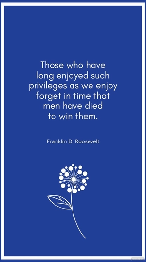 Franklin D. Roosevelt - Those who have long enjoyed such privileges as we enjoy forget in time that men have died to win them.