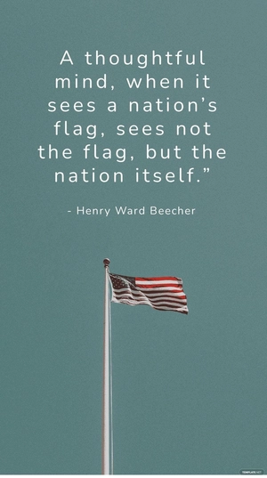 Henry Ward Beecher - A thoughtful mind, when it sees a nation’s flag, sees not the flag, but the nation itself.”