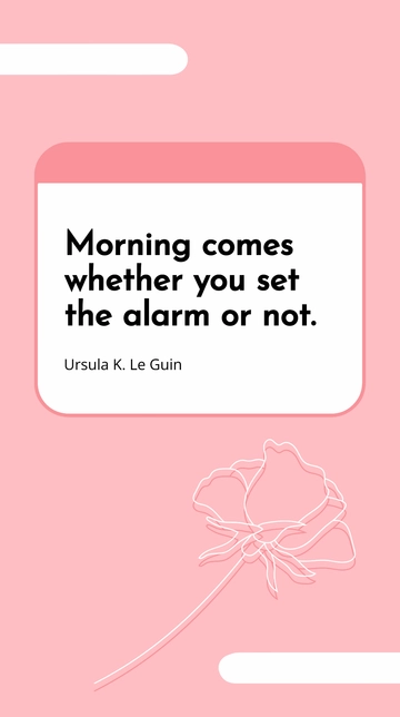 Free Ursula K. Le Guin - Morning comes whether you set the alarm or not. Template to Edit Online