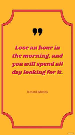 Richard Whately - Lose an hour in the morning, and you will spend all day looking for it.