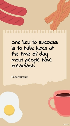 Robert Brault - One key to success is to have lunch at the time of day most people have breakfast.