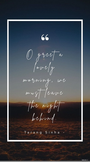 Tarang Sinha - O greet a lovely morning, we must leave the night behind.