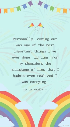 Sir Ian McKellen - Personally, coming out was one of the most important things I’ve ever done, lifting from my shoulders the millstone of lies that I hadn’t even realized I was carrying.
