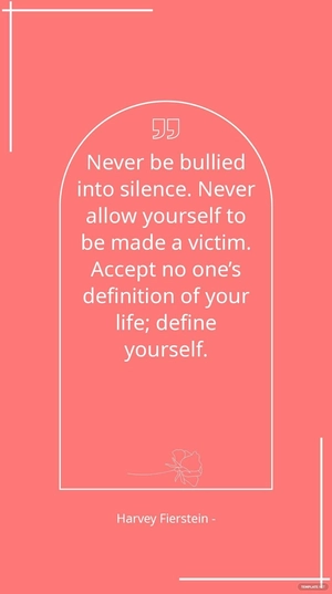 Harvey Fierstein - Never be bullied into silence. Never allow yourself to be made a victim. Accept no one’s definition of your life; define yourself.