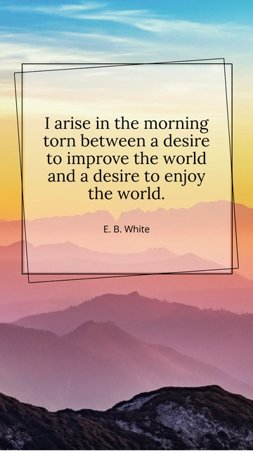 Free E. B. White: Torn Between Improving and Enjoying the World Quote Template to Edit Online