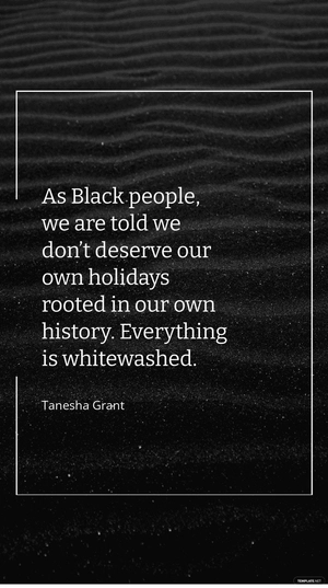 Tanesha Grant - As Black people, we are told we don’t deserve our own holidays rooted in our own history. Everything is whitewashed.