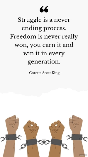 Coretta Scott King - Struggle is a never ending process. Freedom is never really won, you earn it and win it in every generation.