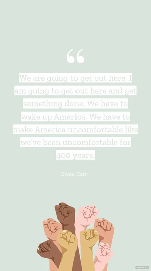 Gwen Carr - We are going to get out here, I am going to get out here and get something done. We have to wake up America. We have to make America uncomfortable like we’ve been uncomfortable for 400 yea