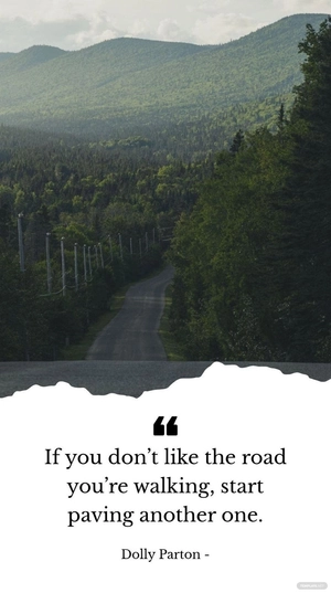 Dolly Parton - If you don’t like the road you’re walking, start paving another one.