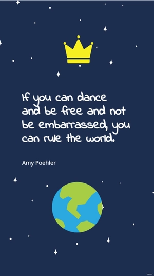 Amy Poehler - If you can dance and be and not be embarrassed, you can rule the world.