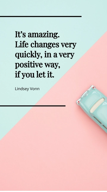 Free Lindsey Vonn: Life Changes Quickly in Positive Ways Quote Template to Edit Online