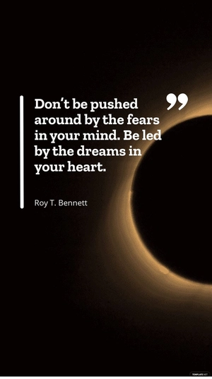 Roy T. Bennett - Don’t be pushed around by the fears in your mind. Be led by the dreams in your heart.