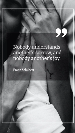 Franz Schubert - Nobody understands another's sorrow, and nobody another's joy.