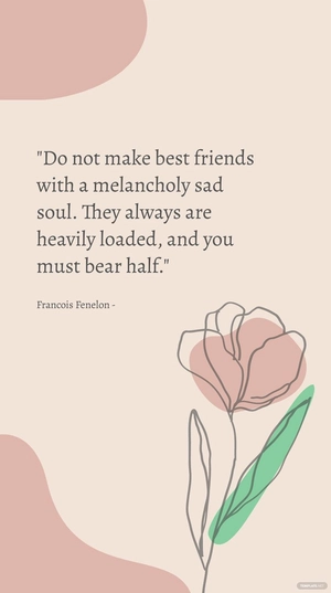 Francois Fenelon - Do not make best friends with a melancholy sad soul. They always are heavily loaded, and you must bear half.