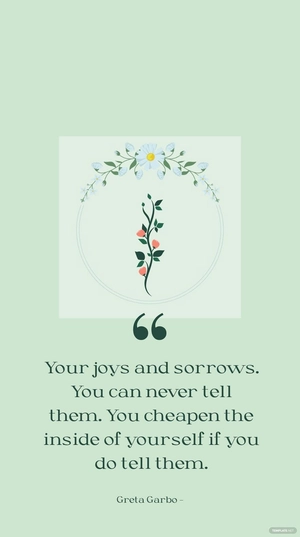 Greta Garbo - Your joys and sorrows. You can never tell them. You cheapen the inside of yourself if you do tell them.