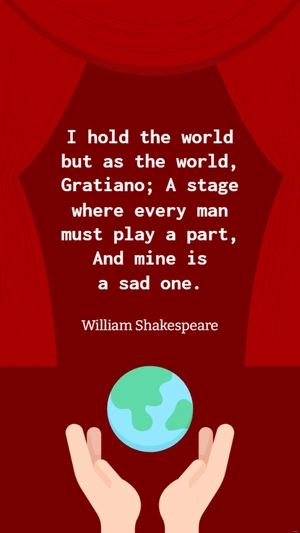 William Shakespeare - I hold the world but as the world, Gratiano; A stage where every man must play a part, And mine is a sad one.