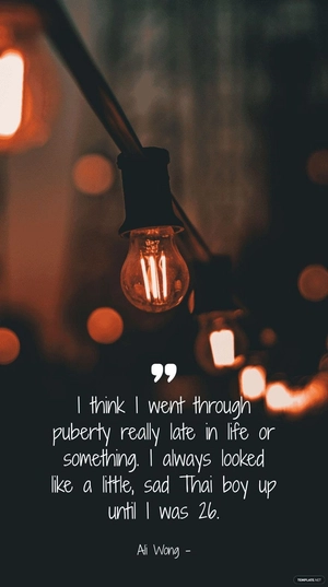 Ali Wong - I think I went through puberty really late in life or something. I always looked like a little, sad Thai boy up until I was 26.