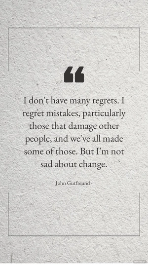 John Gutfreund - I don't have many regrets. I regret mistakes, particularly those that damage other people, and we've all made some of those. But I'm not sad about change.