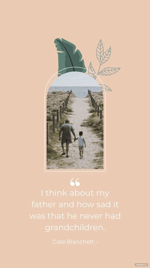 Cate Blanchett - I think about my father and how sad it was that he never had grandchildren.