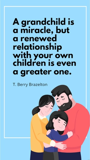 T. Berry Brazelton - A grandchild is a miracle, but a renewed relationship with your own children is even a greater one.