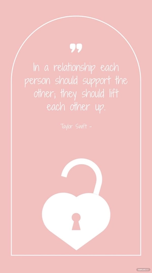 Taylor Swift - In a relationship each person should support the other; they should lift each other up.