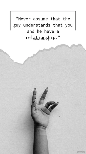 Dave Barry - Never assume that the guy understands that you and he have a relationship.