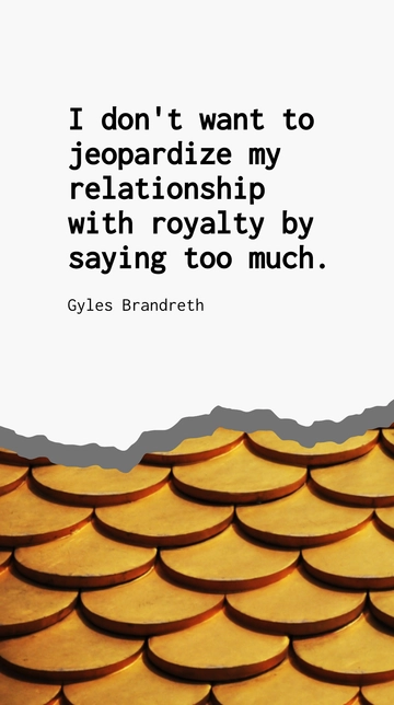 Free Gyles Brandreth on Royal Relationship: I Don't Want to Say Too Much Quote Template to Edit Online