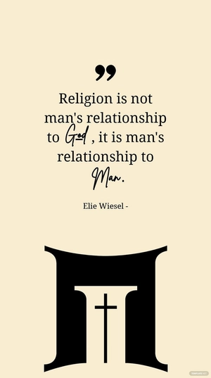 Elie Wiesel - Religion is not man's relationship to God, it is man's relationship to man.