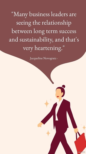 Jacqueline Novogratz - Many business leaders are seeing the relationship between long term success and sustainability, and that's very heartening.