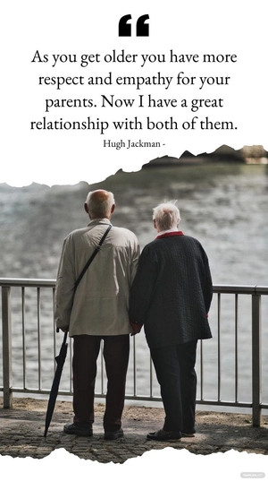 Hugh Jackman - As you get older you have more respect and empathy for your parents. Now I have a great relationship with both of them.