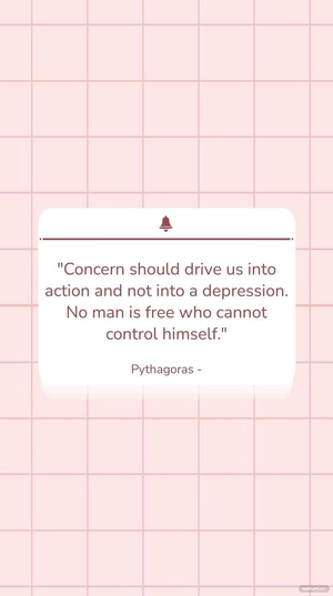 Pythagoras - Concern should drive us into action and not into a depression. No man is who cannot control himself.
