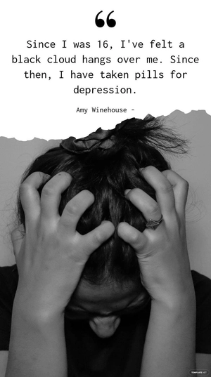 Amy Winehouse - Since I was 16, I've felt a black cloud hangs over me. Since then, I have taken pills for depression.