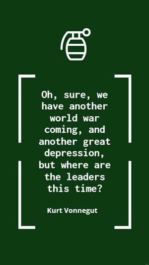 Kurt Vonnegut - Oh, sure, we have another world war coming, and another great depression, but where are the leaders this time?