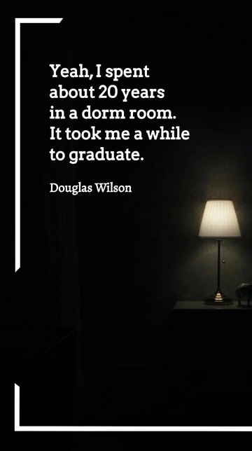Free Douglas Wilson - 20 Years in a Dorm Room Before Graduating Quote Template to Edit Online