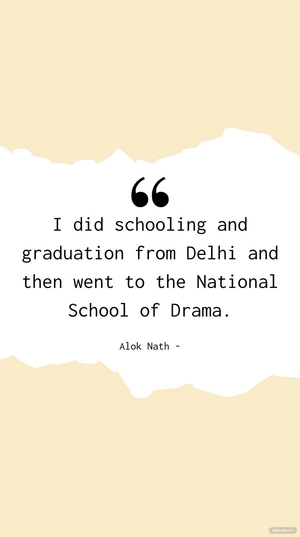 Alok Nath - I did schooling and graduation from Delhi and then went to the National School of Drama.