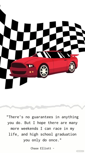 Chase Elliott - There's no guarantees in anything you do. But I hope there are many more weekends I can race in my life, and high school graduation you only do once.