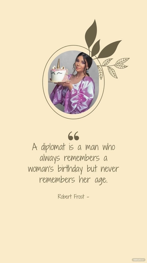 Robert Frost - A diplomat is a man who always remembers a woman's birthday but never remembers her age.