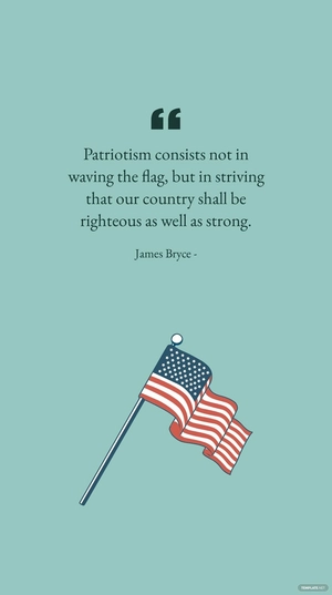 James Bryce - Patriotism consists not in waving the flag, but in striving that our country shall be righteous as well as strong.